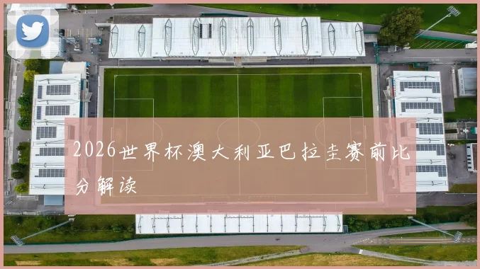 2026世界杯澳大利亚巴拉圭赛前比分解读